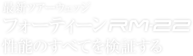 最新ツアーウェッジ フォーティーン RM-22 性能のすべてを検証する