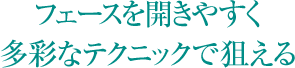 フェースを開きやすく多彩なテクニックで狙える