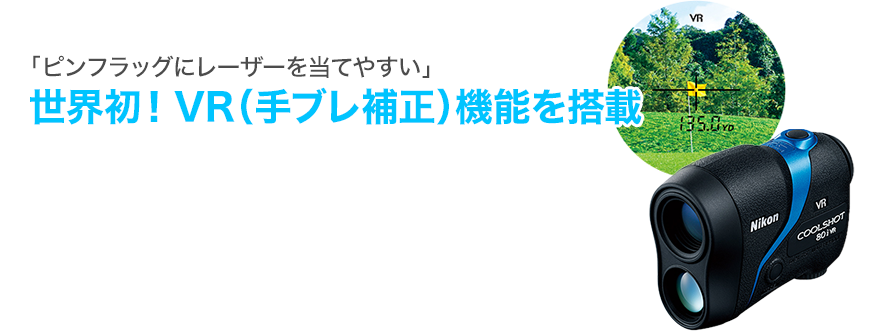 「ピンフラッグにレーザーを当てやすい」世界初！VR（手ブレ補正）機能を搭載