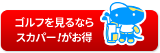 ゴルフを見るならスカパー！がお得