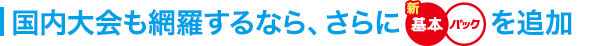 国内大会も網羅するなら、さらに基本パックを追加