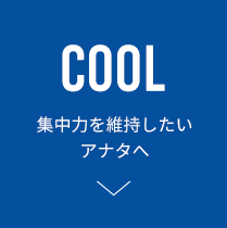 COOL 集中力を維持したいアナタへ