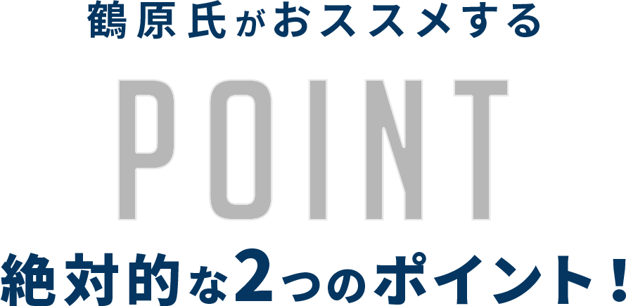 鶴原氏がおススメする絶対的な2つのポイント