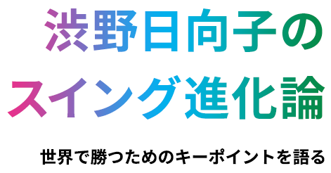 渋野日向子のスイング進化論 世界で勝つためのキーポイントを語る