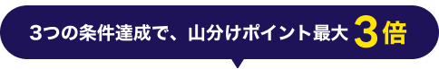 3つの条件達成で、山分けポイント最大3倍