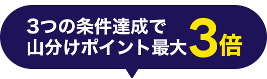 3つの条件達成で、山分けポイント最大3倍