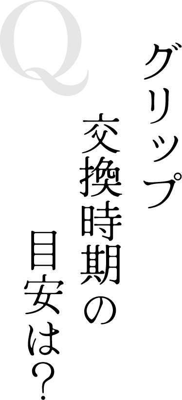 Q グリップ交換時期の目安は？