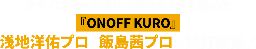 テクノロジーの進化で振りやすさを極めた『ONOFF KURO』浅地洋佑プロと飯島茜プロが試打検証！