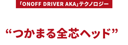 ［「ONOFF DRIVER AKA」テクノロジー］「スライドウェイト」搭載で“つかまる全芯ヘッド”