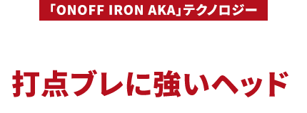 ［「ONOFF IRON AKA」テクノロジー］見た目と打感も進化した打点ブレに強いヘッド