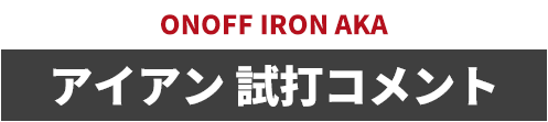 ［ONOFF IRON AKA］アイアン 試打コメント