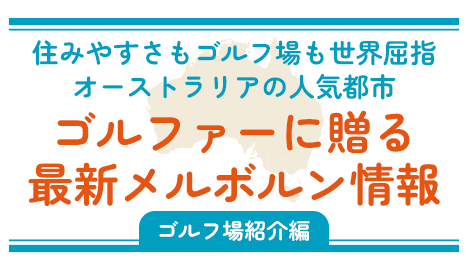 住みやすさもゴルフ場も世界屈指オーストラリアの人気都市 ゴルファーに贈る最新メルボルン情報［ゴルフ場紹介編］