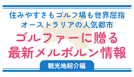 住みやすさもゴルフ場も世界屈指オーストラリアの人気都市 ゴルファーに贈る最新メルボルン情報［ゴルフ場紹介編］