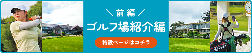 前編 ゴルフ場紹介編 特設ページはコチラ