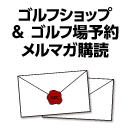 ゴルフショップ＆ゴルフ場予約　メルマガ購読