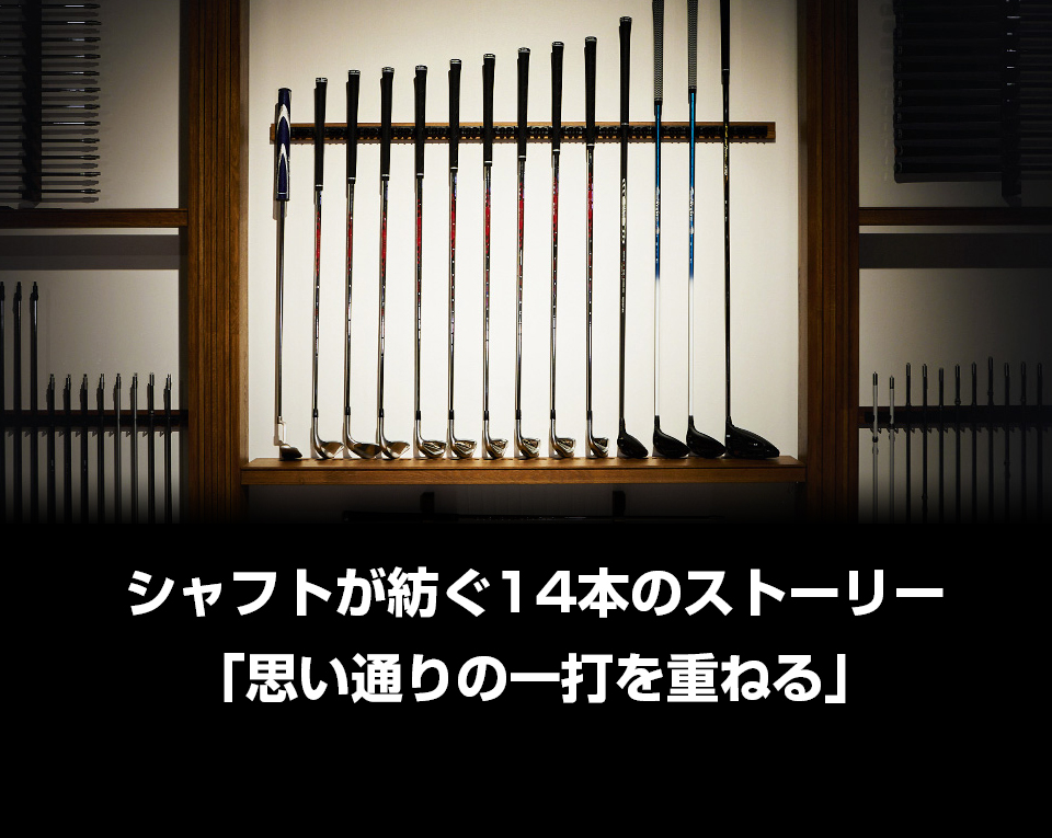 シャフトが紡ぐ14本のストーリー「思い通りの一打を重ねる」