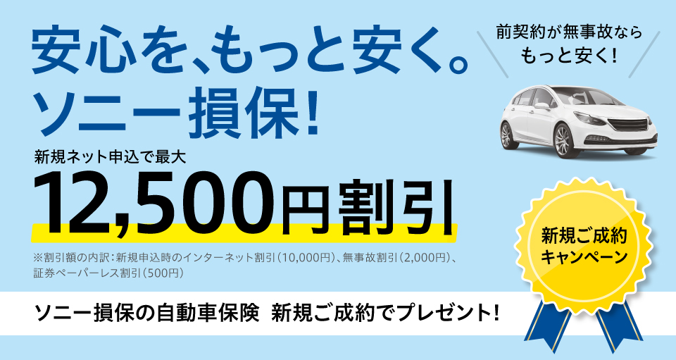 安心を、もっと安く。ソニー損保! 新規ネット申込で最大12,500円割引 ※割引額の内訳：新規申込時のインターネット割引（10,000円）、無事故割引（2,000円）、証券ペーパーレス割引（500円） 新規ご成約キャンペーン ソニー損保の自動車保険 新規ご成約でプレゼント!