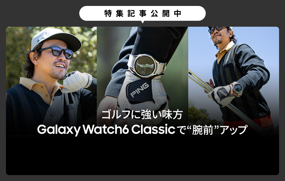 ［特集記事公開中］ゴルフに強い味方Galaxy Watch6 Classicで“腕前”アップ