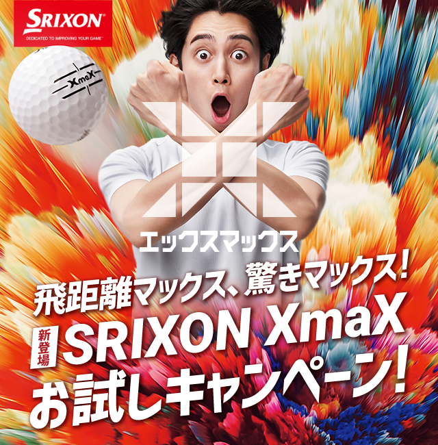飛距離マックス、驚きマックス!［新登場］SRIXON XmaX お試しキャンペーン!