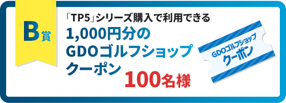 ［B賞］「TP5」シリーズ購入で利用できる1,000円分のGDOゴルフショップクーポン 100名様