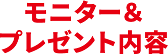モニター＆プレゼント内容