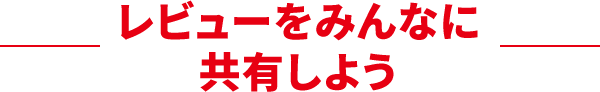レビューをみんなに共有しよう