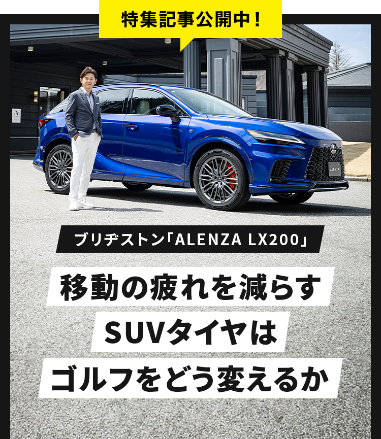 「ブリヂストン「ALENZA LX200」」移動の疲れを減らすSUVタイヤはゴルフをどう変えるか