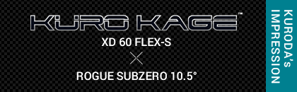 クロカゲ シャフト(kurokage xd)60S×ROGUE SUB ZERO