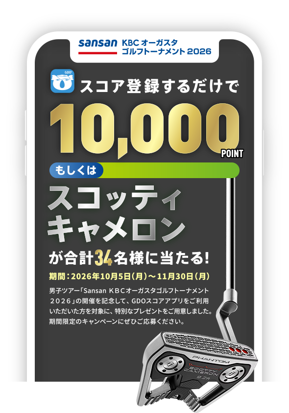 Sansan KBCオーガスタゴルフトーナメント 2026 スコアを登録するだけで10,000POINT or スコッティキャメロンが合計34名様に当たる!期間:2026年10月5日(月)~11月30日(月)男子ツアー「Sansan KBCオーガスタゴルフトーナメント2026」の開催を記念して、GDOスコアアプリをご利用いただいた方を対象に、特別なプレゼントをご用意しました。期間限定のキャンペーンにぜひご応募ください。