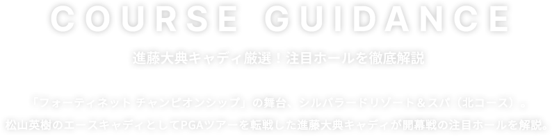 COURSE GUIDANCE 進藤大典キャディ厳選！注目ホールを徹底解説