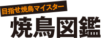 目指せ焼鳥マイスター 焼き鳥図鑑