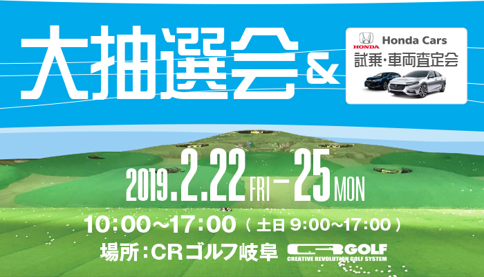 大抽選会＆試乗・車両査定会 2019 2019年2月22日（金）～2月25日（月）　10:00～17:00　場所：CRゴルフ岐阜
