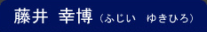 藤井 幸博(ふじい ゆきひろ)