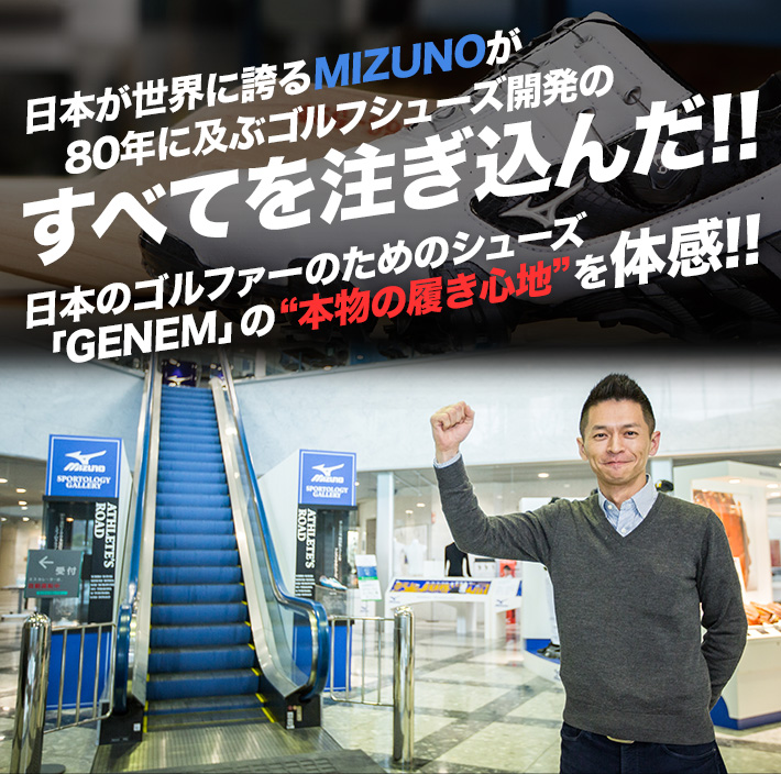日本が世界に誇るMIZUNOが、80年に及ぶゴルフシューズ開発のすべてを注ぎ込んだ！日本のゴルファーのためのシューズ「GENEM」の”本物の履き心地”を体感！