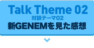対談テーマ02：新GENEMを見た感想