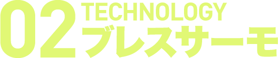 02 TECHNOLOGY ブレスサーモ