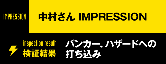 中村さん IMPRESSION 検証結果 バンカー、ハザードへの打ち込み