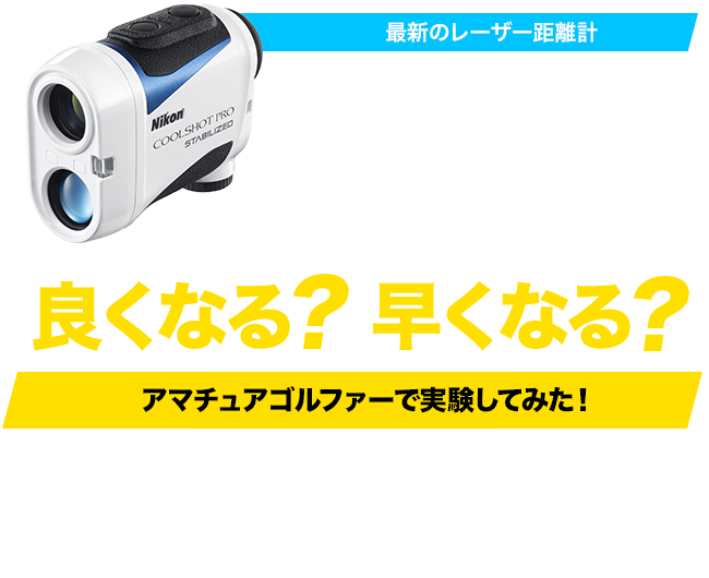 最新のレーザー距離計 COOLSHOT PRO STABILIZEDを使えば、スコアは良くなる？早くなる？アマチュアゴルファーで実験してみた！ニコン独自の手ブレ補正機能と「HYPER READ」によって、素早く簡単正確に距離が測れる『COOLSHOT PRO STABILIZED』。高性能なレーザー距離計を使うと、アマチュアゴルファーのスコアはどのくらい良くなるのか、またプレー時間はどれくらい早くなるのか。