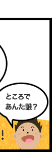 ところであんた誰?