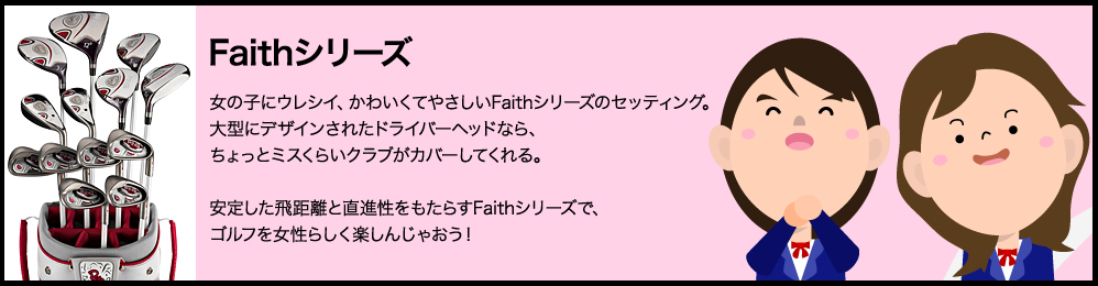 女の子にウレシイ、かわいくてやさしいFaithシリーズのセッティング。