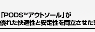 「PODSアウトソール」が優れた快適性と安定性を両立させた!