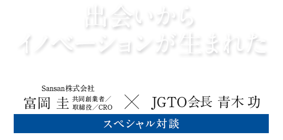 出会いからイノベーションが生まれた Sansan株式会社富岡圭共同創業者／取締役／CRO×JGTO青木功会長スペシャル対談