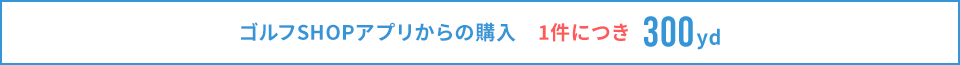 ゴルフSHOPアプリからの購入　1件につき300yd