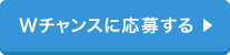 Wチャンスに応募する