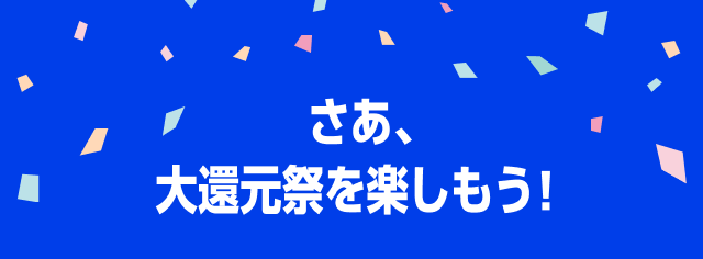 さあ、大還元祭を楽しもう！