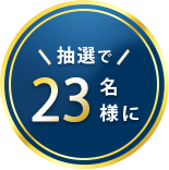 抽選で23名様に！
