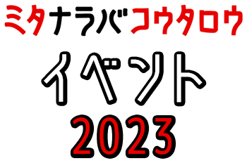 ミタナラバコウタロウ イベント2023