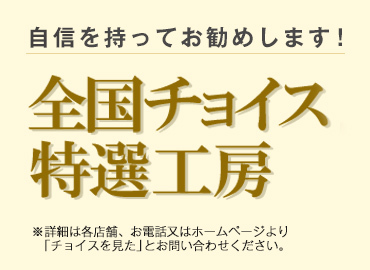 “あなただけのお気に入りのお店を見つけませんか？”自信を持っておすすめします！全国チョイス特選工房。4月1日(月)発売の最新号「春号」にも掲載！<br>※詳細は各店舗、お電話又はホームページより「チョイスを見た」とお問い合わせください。